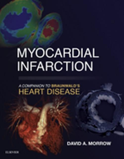 Cover of the book Myocardial Infarction: A Companion to Braunwald's Heart Disease E-Book by David A Morrow, MD, MPH, Elsevier Health Sciences