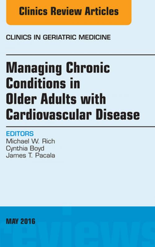 Cover of the book Managing Chronic Conditions in Older Adults with Cardiovascular Disease, An Issue of Clinics in Geriatric Medicine, E-Book by Michael W. Rich, MD, Cynthia Boyd, MD, MPH, James T. Pacala, MD, MS, Elsevier Health Sciences