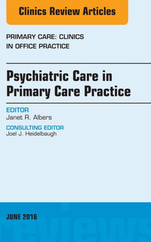 Cover of the book Psychiatric Care in Primary Care Practice, An Issue of Primary Care: Clinics in Office Practice, E-Book by Janet R. Albers, MD, Elsevier Health Sciences