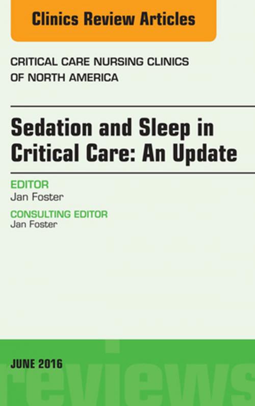 Cover of the book Sedation and Sleep in Critical Care: An Update, An Issue of Critical Care Nursing Clinics, E-Book by Jan Foster, PhD, APRN, CNS, Elsevier Health Sciences