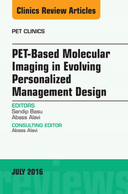 Cover of the book PET-Based Molecular Imaging in Evolving Personalized Management Design, An Issue of PET Clinics, E-Book by Sandip Basu, DRM, DNB, MNAMS, Abass Alavi, MD, Elsevier Health Sciences