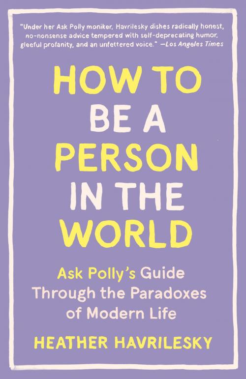 Cover of the book How to Be a Person in the World by Heather Havrilesky, Knopf Doubleday Publishing Group