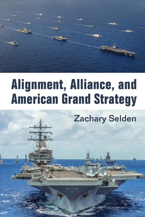 Cover of the book Alignment, Alliance, and American Grand Strategy by Zachary Selden, University of Michigan Press
