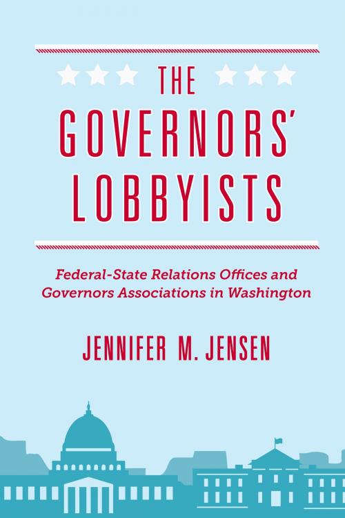 Cover of the book The Governors' Lobbyists by Jennifer M Jensen, University of Michigan Press