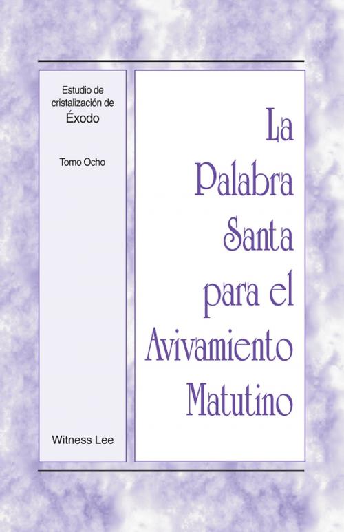 Cover of the book La Palabra Santa para el Avivamiento Matutino - Estudio de cristalización de Éxodo, Tomo 8 by Witness Lee, Living Stream Ministry
