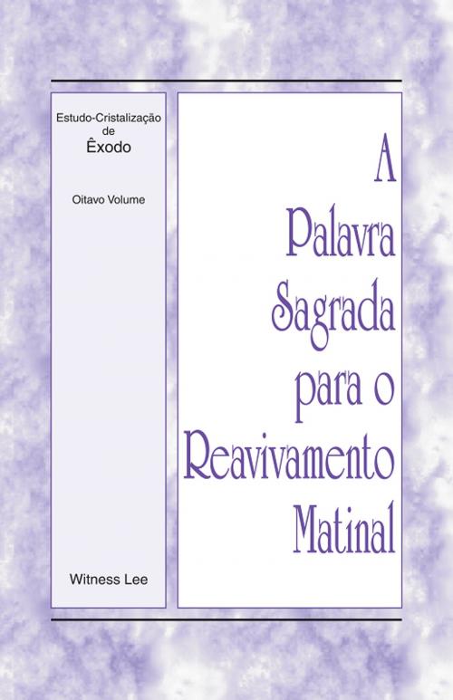 Cover of the book A Palavra Sagrada para o Reavivamento Matinal - Estudo-Cristalização de Êxodo, Volume 8 by Witness Lee, Living Stream Ministry