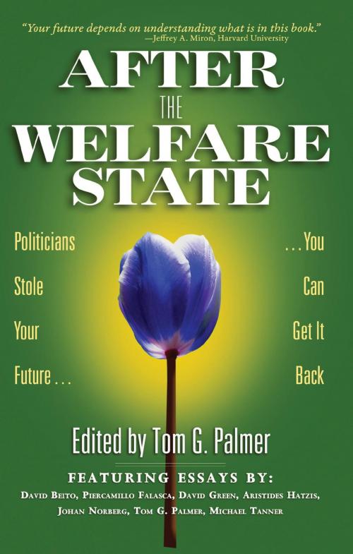 Cover of the book After the Welfare State: Politicians Stole Your Future, You Can Get It Back by Tom Palmer, Tom Palmer
