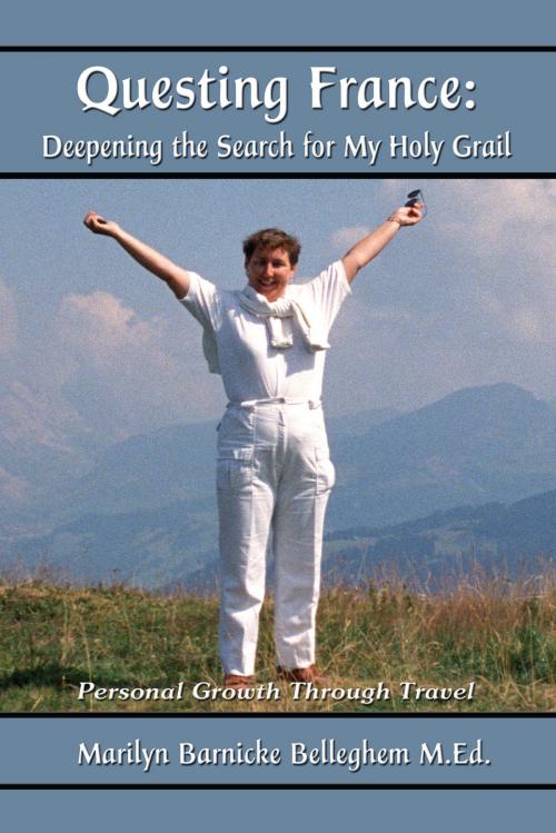 Cover of the book Questing France: Deepening The Search For My Holy Grail by Marilyn Barnicke Belleghem M.Ed., Marilyn Barnicke Belleghem M.Ed.