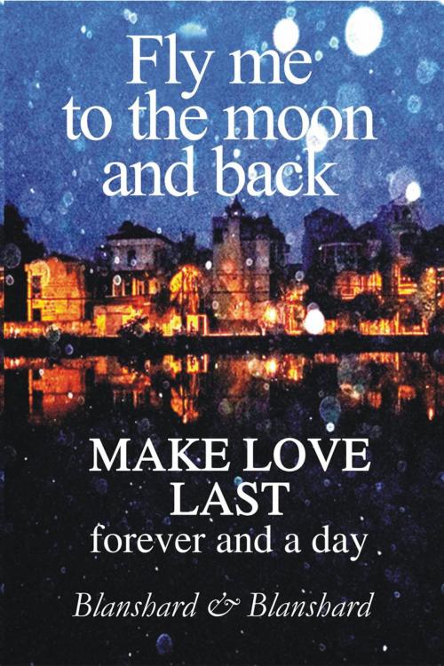 Cover of the book Make Love Last. Fly Me To The Moon and Back. by Blanshard & Blanshard, Page Addie Press