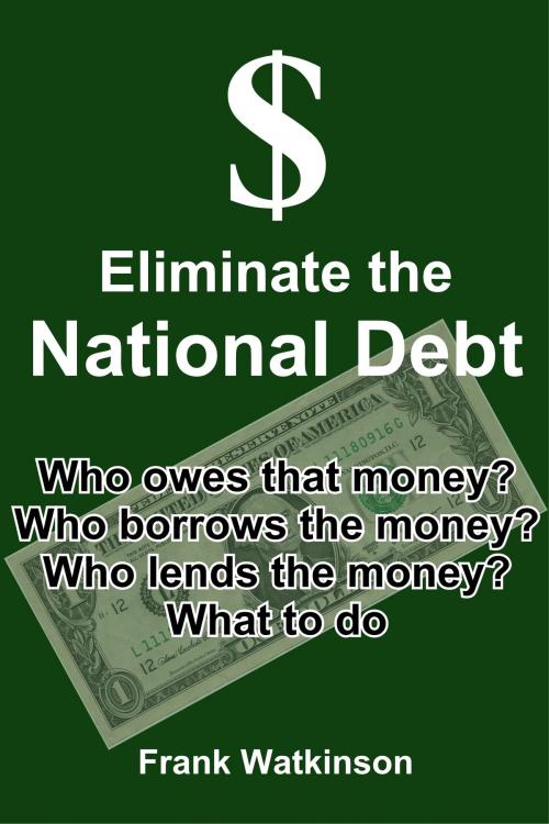 Cover of the book Eliminate the National Debt by Frank W Watkinson, Frank W Watkinson