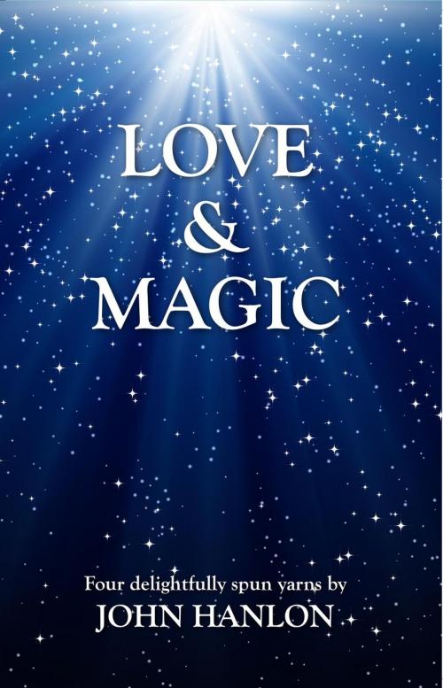 Cover of the book Love and Magic: Four Delightfully Spun Yarns by John Hanlon, Woven Words