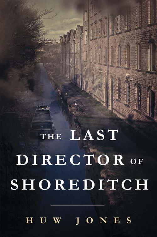 Cover of the book The Last Director of Shoreditch by Huw Jones, Huw Jones
