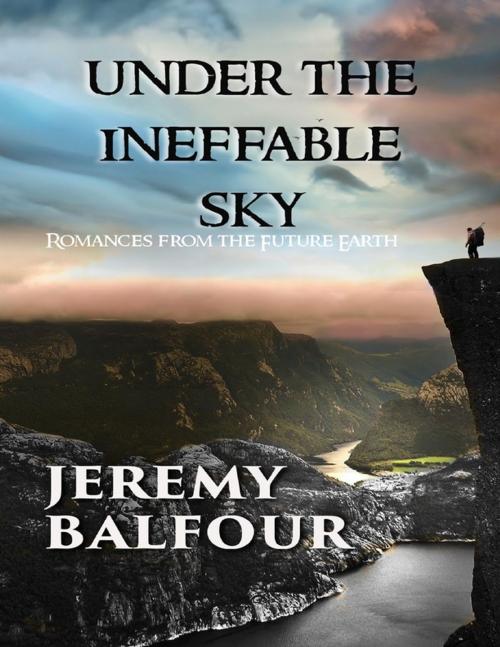 Cover of the book Under the Ineffable Sky: Romances from the Future Earth by Jeremy Balfour, Tenth Street Press