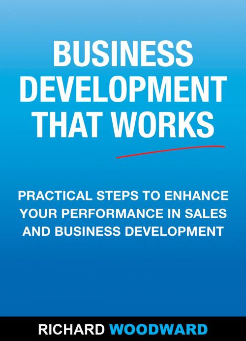 Cover of the book Business Development That Works by Richard Woodward, Richard Woodward & Associates PTY LTD