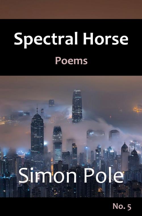 Cover of the book Spectral Horse Poems No. 5 by Simon Pole, Robot Rider Press
