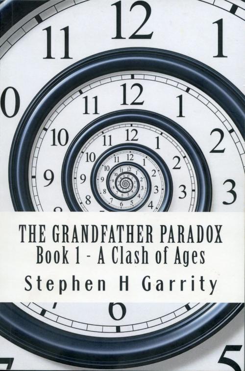 Cover of the book The Grandfather Paradox: Book I - A Clash of Ages by Stephen H Garrity, Stephen H Garrity