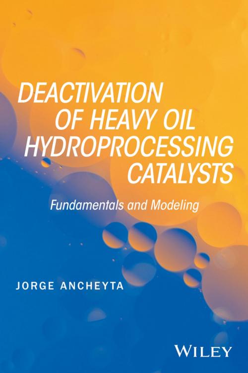 Cover of the book Deactivation of Heavy Oil Hydroprocessing Catalysts by Jorge Ancheyta, Wiley