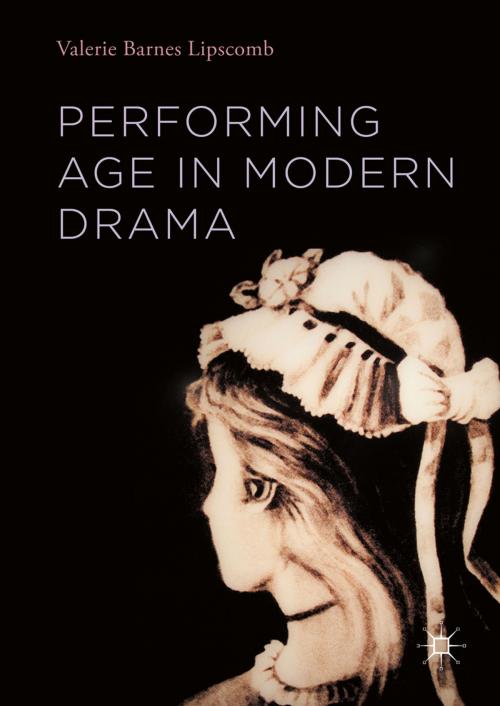 Cover of the book Performing Age in Modern Drama by Valerie Barnes Lipscomb, Palgrave Macmillan US
