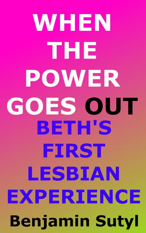 Cover of the book When the Power Goes Out (Beth's First Lesbian Experience) by Benjamin Sutyl, Benjamin Sutyl