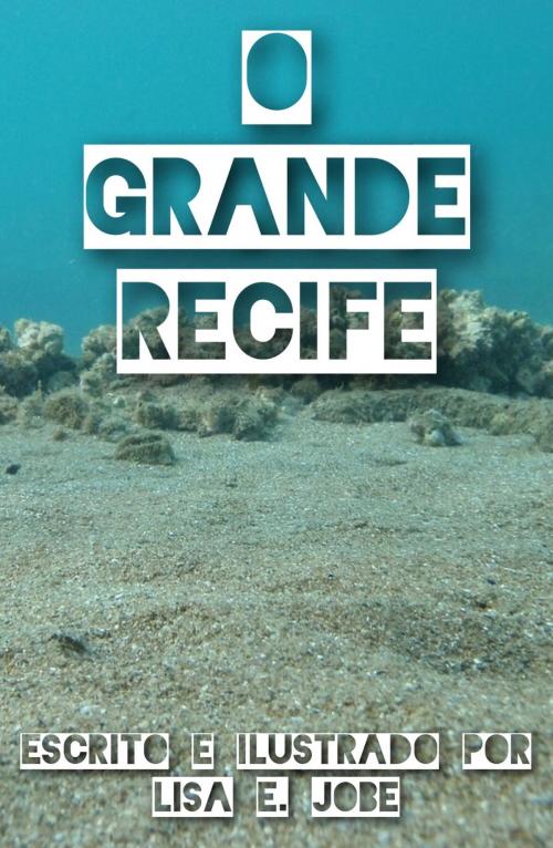 Cover of the book O Grande Recife by Lisa E. Jobe, Lisa E. Jobe