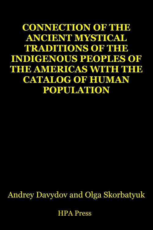 Cover of the book Connection Of The Ancient Mystical Traditions Of The Indigenous Peoples Of The Americas With The Catalog Of Human Population by Andrey Davydov, Olga Skorbatyuk, HPA Press