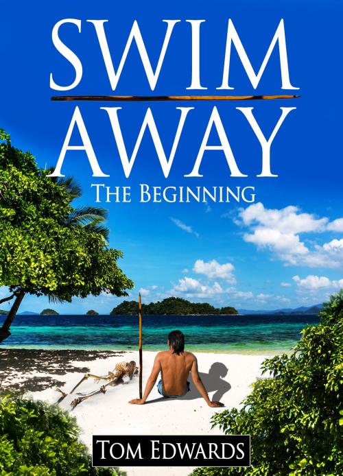 Cover of the book Swim Away The Beginning by Tom Edwards, Tom Edwards
