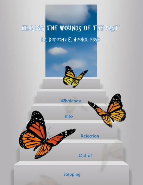 Cover of the book Healing the Wounds of the Past: Stepping Out of Rejection Into Wholeness by Dr. Dorothy E. Hooks, Dr. Dorothy E. Hooks