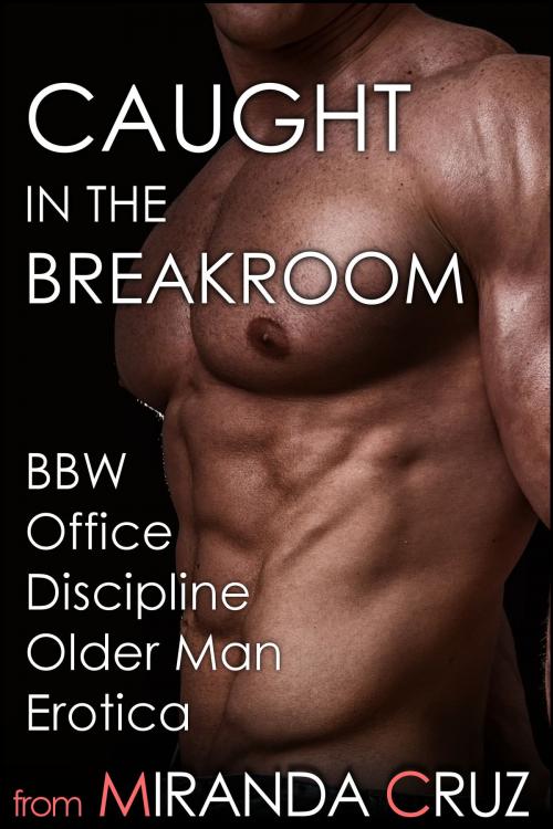 Cover of the book Caught in the Breakroom (BBW Office Discipline Older Man Erotica) by Miranda Cruz, Miranda Cruz