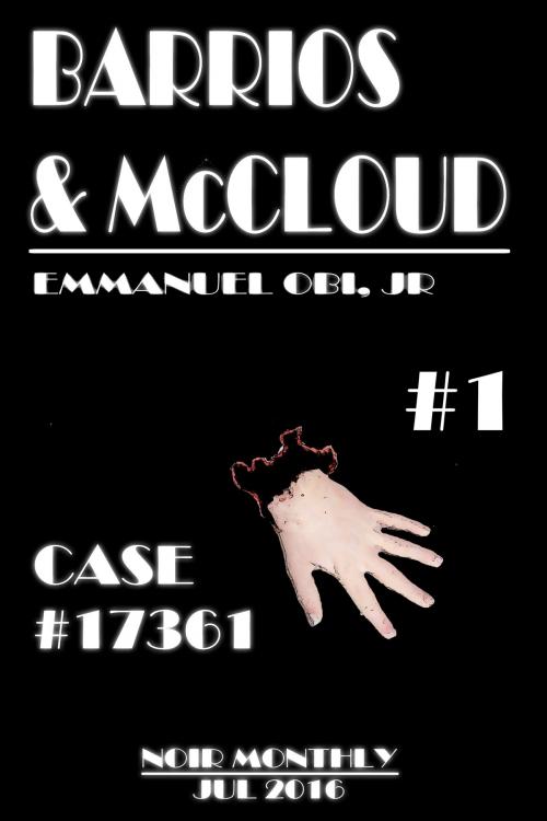 Cover of the book Barrios & McCloud #1: Case# 17361 Noir Monthly - July 2016 by Emmanuel Obi Jr, Emmanuel Obi, Jr