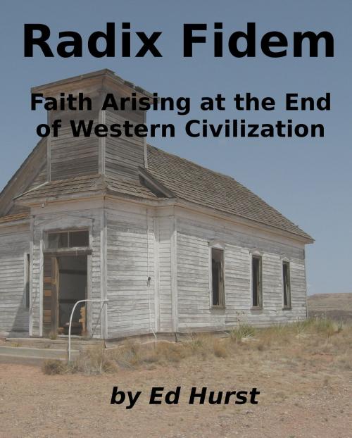 Cover of the book Radix Fidem: Faith Arising at the End of Western Civilization by Ed Hurst, Ed Hurst