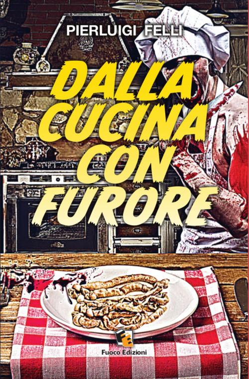 Cover of the book Dalla cucina con furore by Pierluigi Felli, Fuoco Edizioni
