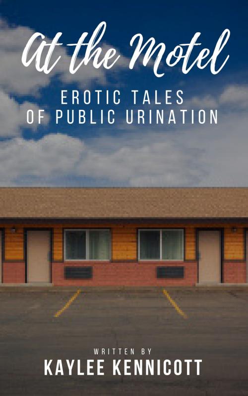 Cover of the book At the Motel: An Erotic Tale of Public Urination by Kaylee Kennicott, Kaylee Kennicott