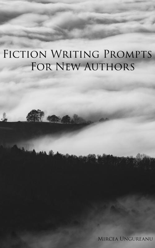 Cover of the book Fiction Writing Prompts for New Authors by Mircea Ungureanu, Mircea Ungureanu