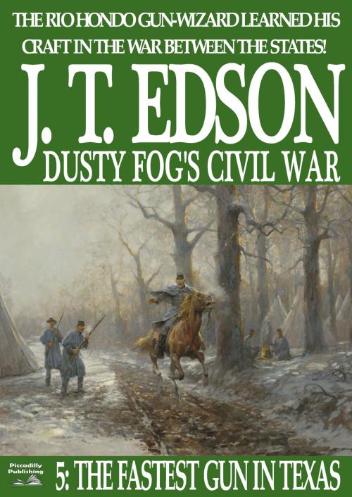 Cover of the book Dusty Fog's Civil War 5: The Fastest Gun in Texas by J.T. Edson, Piccadilly Publishing