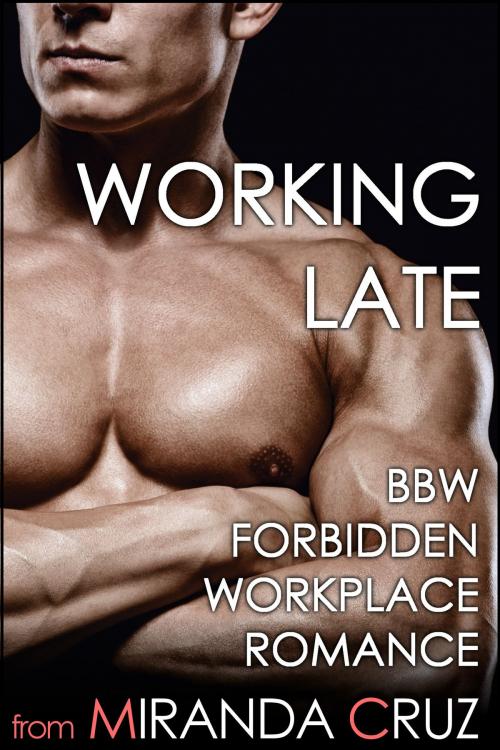 Cover of the book Working Late: BBW Forbidden Workplace Romance by Miranda Cruz, Miranda Cruz