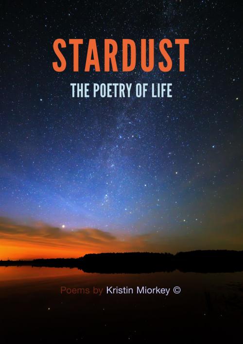 Cover of the book Stardust: The Poetry of Life by Kristin Miorkey, Kristin Miorkey