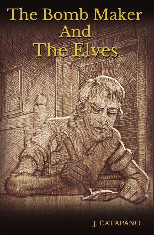 Cover of the book The Bomb Maker and the Elves: A Modern Fairy Tale by John Catapano, John Catapano