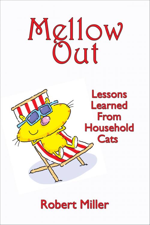Cover of the book Mellow Out: Lessons Learned From Household Cats by Robert Miller, Robert Miller