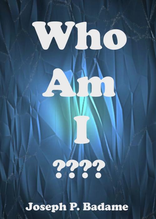 Cover of the book Who Am I ???? by Joseph P. Badame, Joseph P. Badame