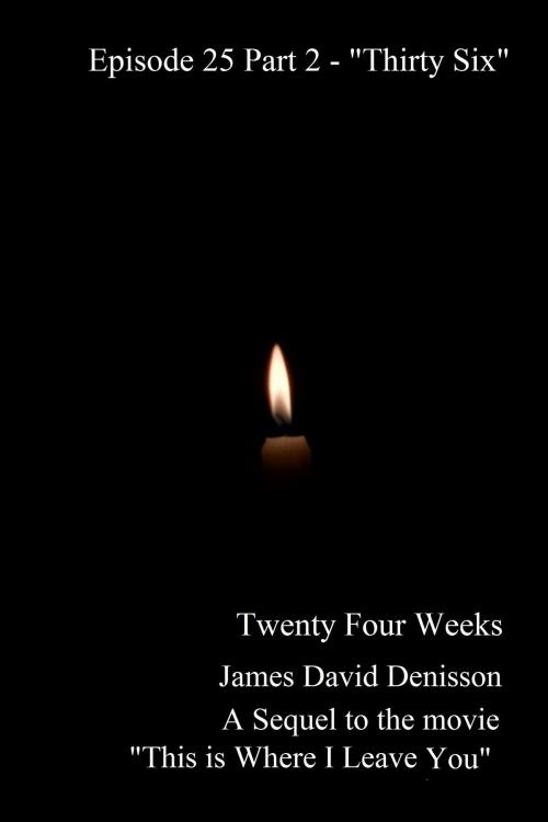 Cover of the book Twenty Four Weeks: Episode 25 Part Two - "Thirty Six Part Two" by James David Denisson, James David Denisson