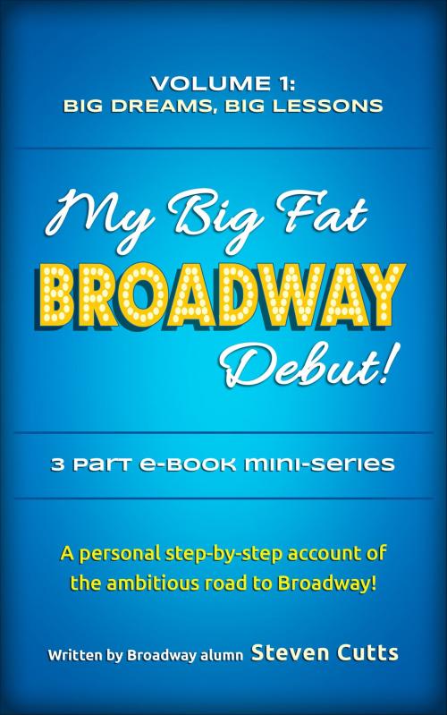Cover of the book My Big Fat Broadway Debut! Volume 1: Big Dreams, Big Lessons by Steven Cutts, Steven Cutts
