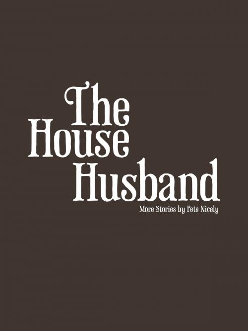 Cover of the book The House Husband by Pete Nicely, Pete Nicely
