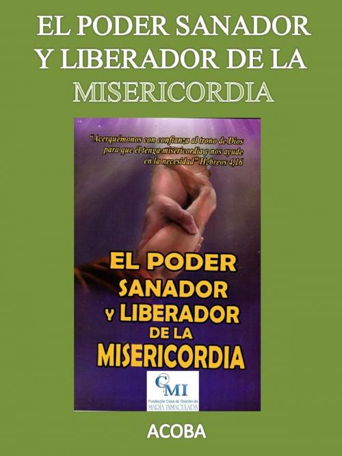 Cover of the book El poder sanador y liberador de la misericordia by ACOBA, ACOBA