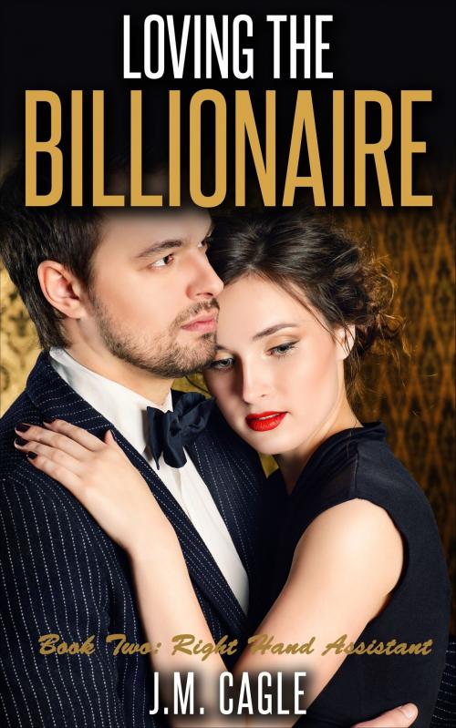 Cover of the book Loving The Billionaire, Book Two: Right Hand Assistant by J.M. Cagle, Mark Mulle