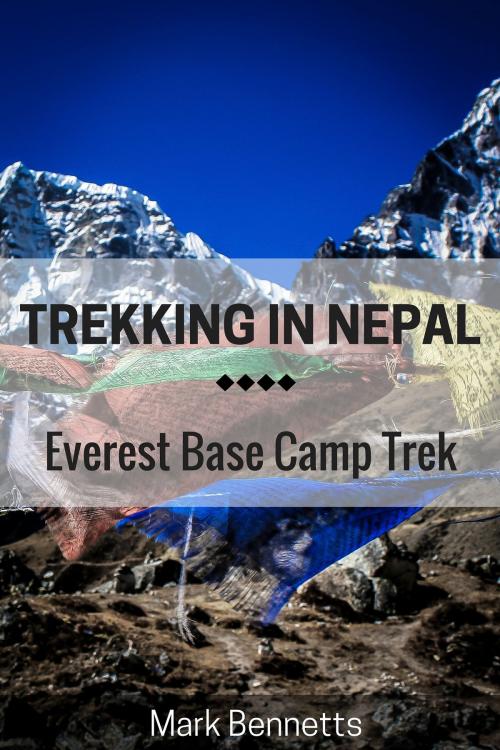 Cover of the book Trekking in Nepal: Everest Base Camp by Mark Bennetts, Mark Bennetts