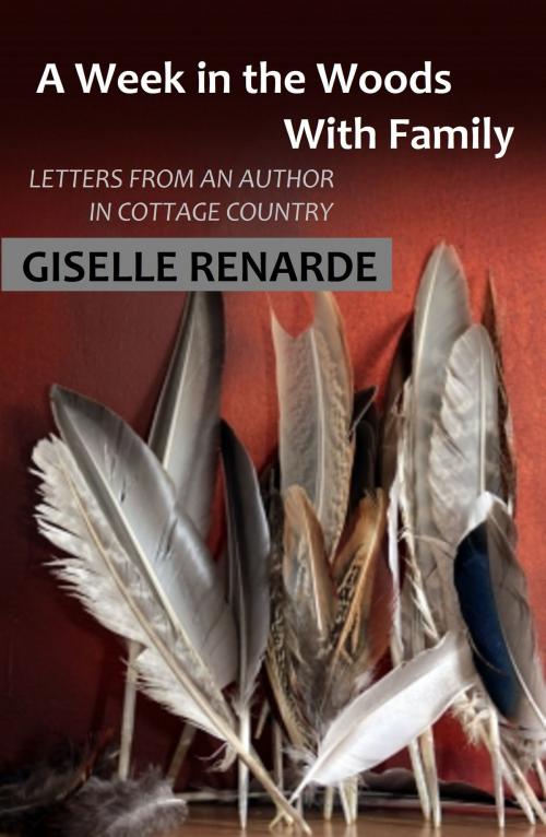Cover of the book A Week in the Woods with Family: Letters from an Author in Cottage Country by Giselle Renarde, Giselle Renarde