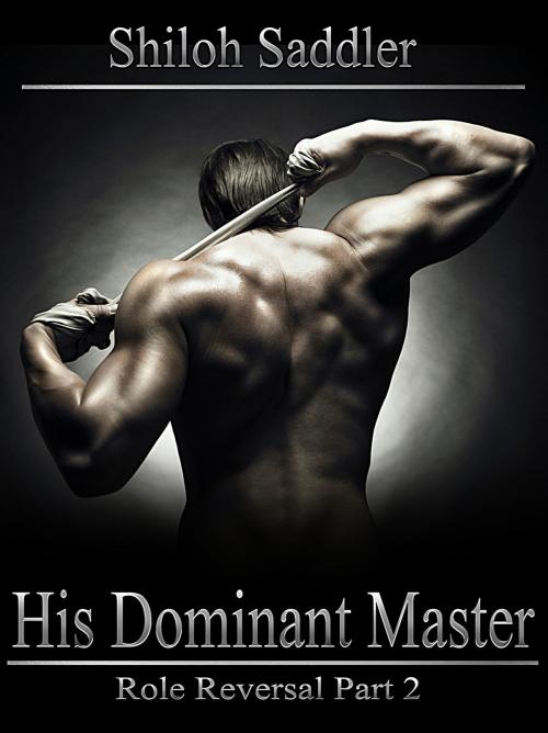 Cover of the book His Dominant Master: Role Reversal Part 2 by Shiloh Saddler, Shiloh Saddler
