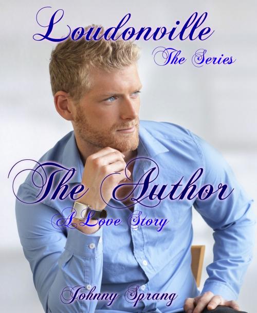 Cover of the book Loudonville, The Series: The Author by Johnny Sprang, Johnny Sprang