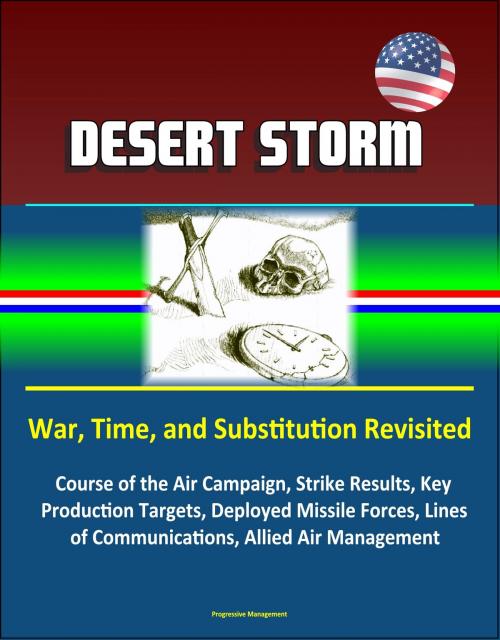 Cover of the book Desert Storm: War, Time, and Substitution Revisited - Course of the Air Campaign, Strike Results, Key Production Targets, Deployed Missile Forces, Lines of Communications, Allied Air Management by Progressive Management, Progressive Management