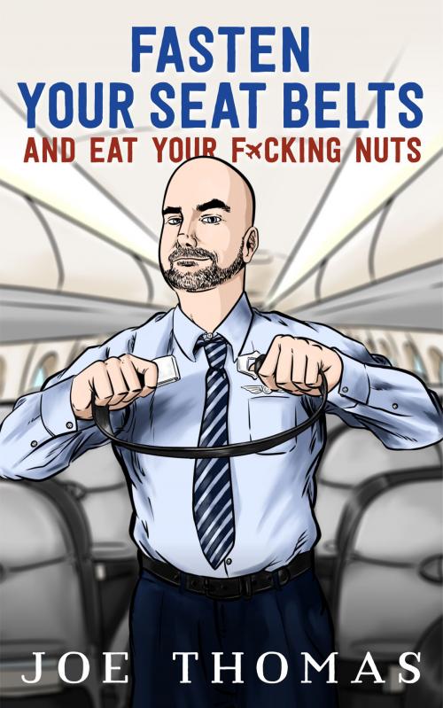 Cover of the book Fasten Your Seat Belts and Eat Your Fucking Nuts by Joe Thomas, Joe Thomas